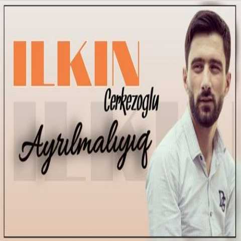 آهنگ ایلکین چرکز اوغلو آیریلمالییق