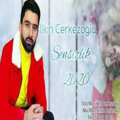 آهنگ ایلکین چرکز اوغلو سنسیزلیک 